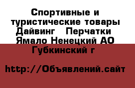 Спортивные и туристические товары Дайвинг - Перчатки. Ямало-Ненецкий АО,Губкинский г.